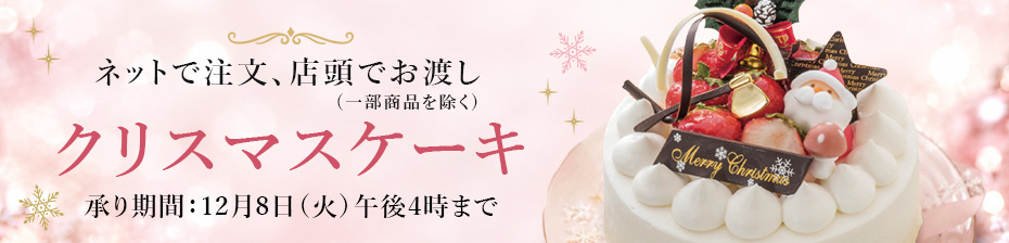 ネットで注文、店頭でお渡しクリスマスケーキ 承り期間：12月8日（火）午後4時迄